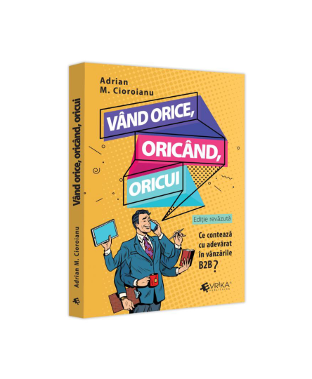 Vand orice, oricand, oricui. Ce conteaza cu adevarat in vanzarile B2b? - Adrian Cioroianu
